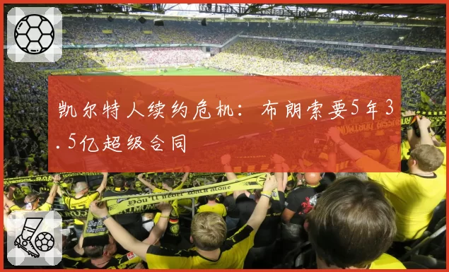 凯尔特人续约危机：布朗索要5年3.5亿超级合同
